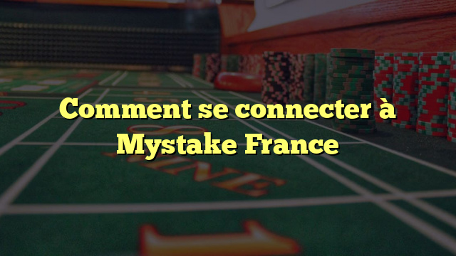Comment se connecter à Mystake France