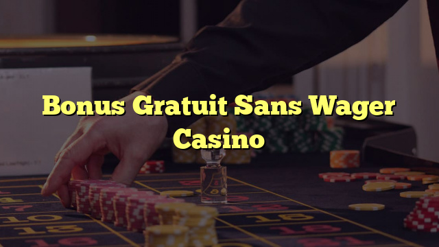 Bonus Gratuit Sans Wager Casino