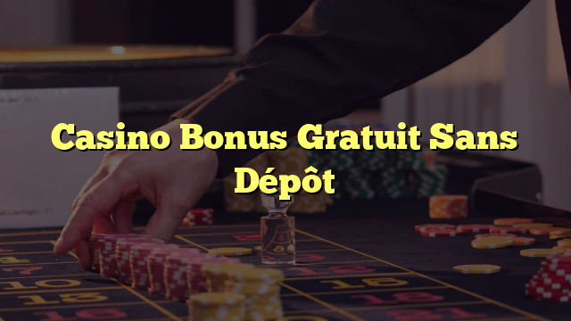Casino Bonus Gratuit Sans Dépôt
