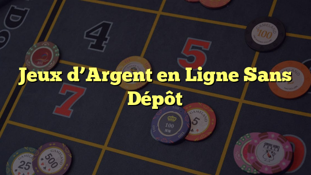 Jeux d’Argent en Ligne Sans Dépôt