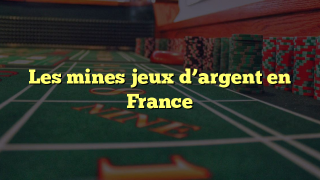 Les mines jeux d’argent en France