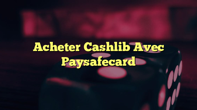 Acheter Cashlib Avec Paysafecard