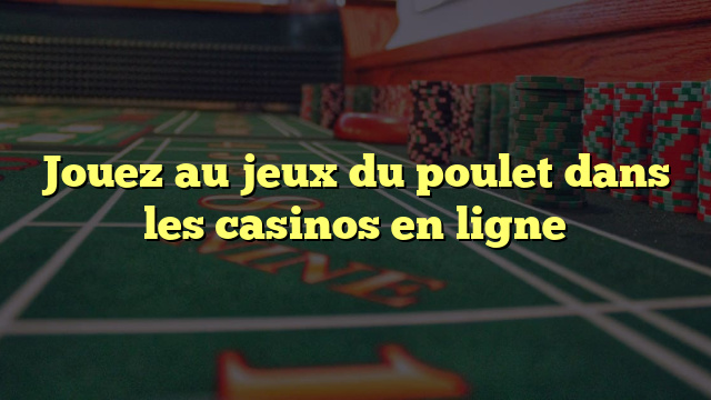 Jouez au jeux du poulet dans les casinos en ligne