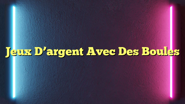 Jeux D’argent Avec Des Boules