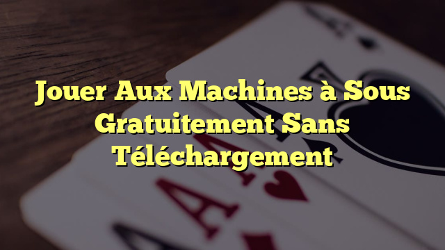 Jouer Aux Machines à Sous Gratuitement Sans Téléchargement