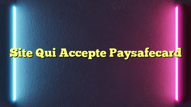 Site Qui Accepte Paysafecard
