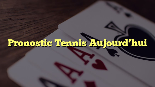 Pronostic Tennis Aujourd’hui