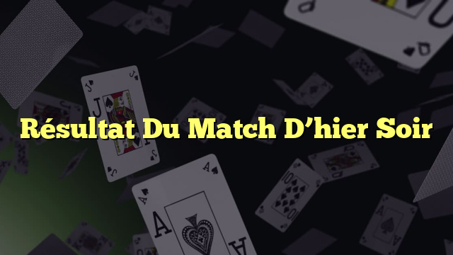Résultat Du Match D’hier Soir