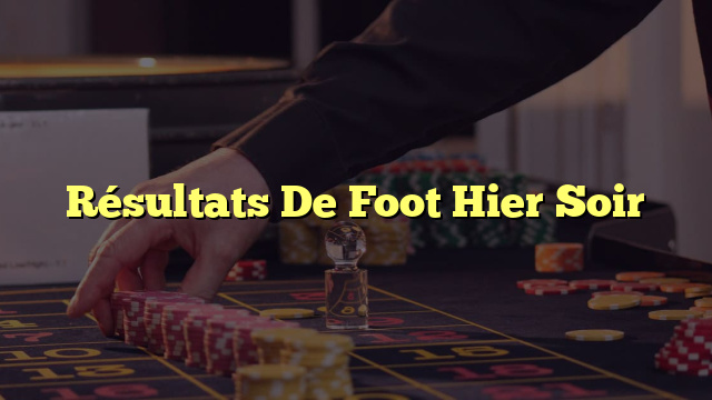 Résultats De Foot Hier Soir