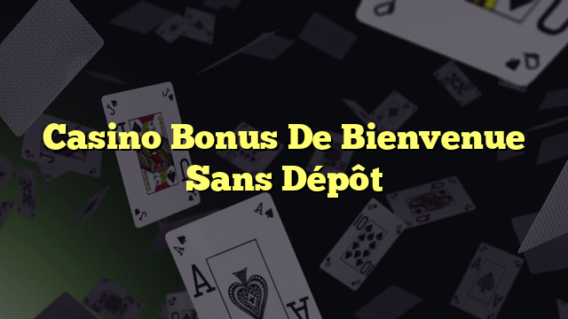 Casino Bonus De Bienvenue Sans Dépôt