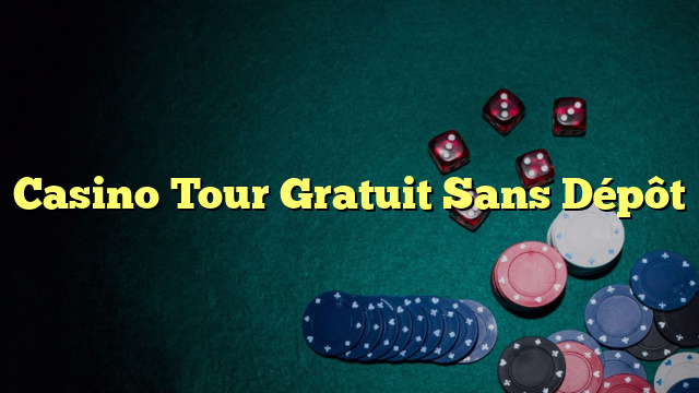 Casino Tour Gratuit Sans Dépôt