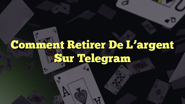 Comment Retirer De L’argent Sur Telegram