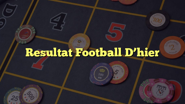 Resultat Football D’hier