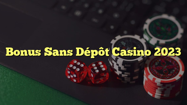 Bonus Sans Dépôt Casino 2023