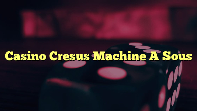 Casino Cresus Machine A Sous