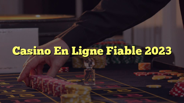 Casino En Ligne Fiable 2023