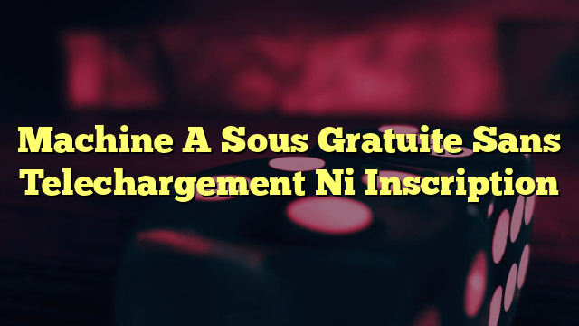 Machine A Sous Gratuite Sans Telechargement Ni Inscription