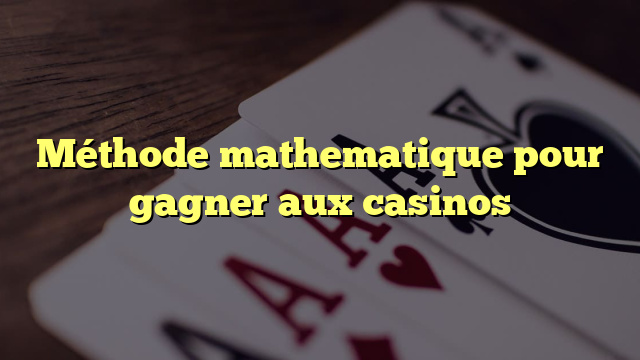 Méthode mathematique pour gagner aux casinos