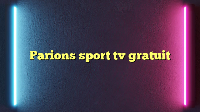 Parions sport tv gratuit