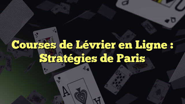 Courses de Lévrier en Ligne : Stratégies de Paris