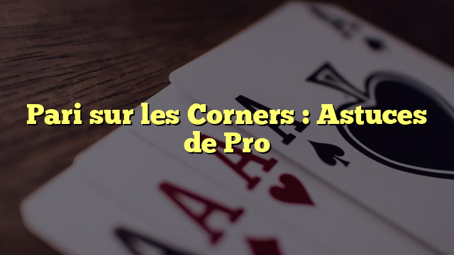 Pari sur les Corners : Astuces de Pro