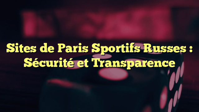 Sites de Paris Sportifs Russes : Sécurité et Transparence