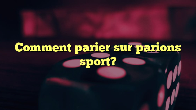 Comment parier sur parions sport?