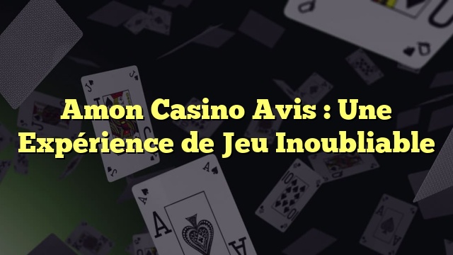 Amon Casino Avis : Une Expérience de Jeu Inoubliable