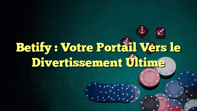 Betify : Votre Portail Vers le Divertissement Ultime