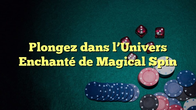 Plongez dans l’Univers Enchanté de Magical Spin