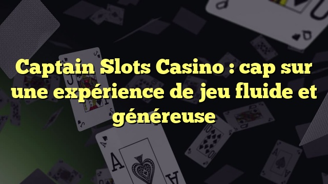 Captain Slots Casino : cap sur une expérience de jeu fluide et généreuse